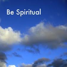 BE SPIRITUAL AS WELL
