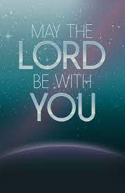 THE LORD BE WITH YOU
